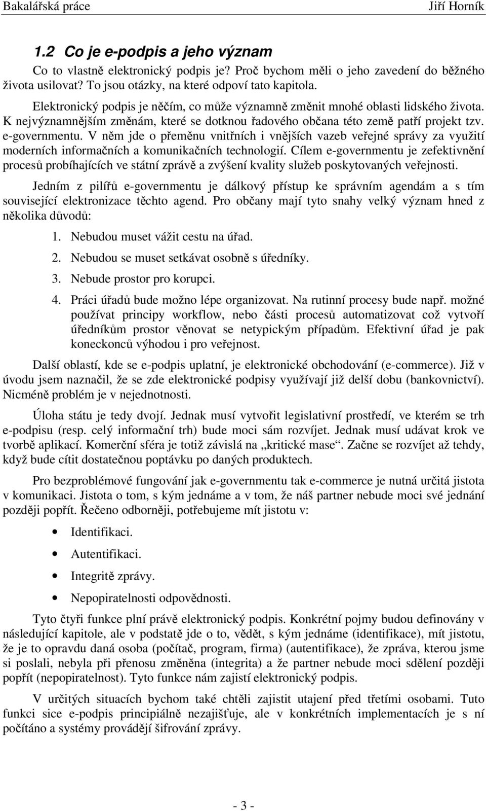 K nejvýznamnjším zmnám, které se dotknou adového obana této zem patí projekt tzv. e-governmentu.