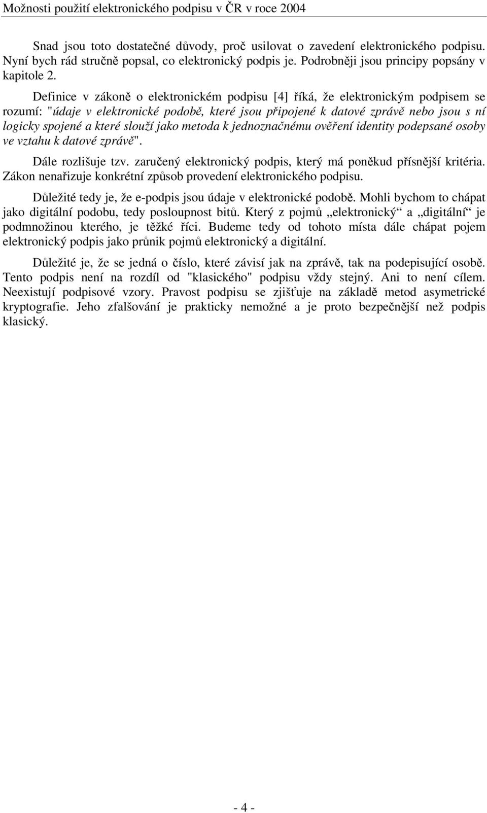 Definice v zákon o elektronickém podpisu [4] íká, že elektronickým podpisem se rozumí: "údaje v elektronické podob, které jsou pipojené k datové zpráv nebo jsou s ní logicky spojené a které slouží