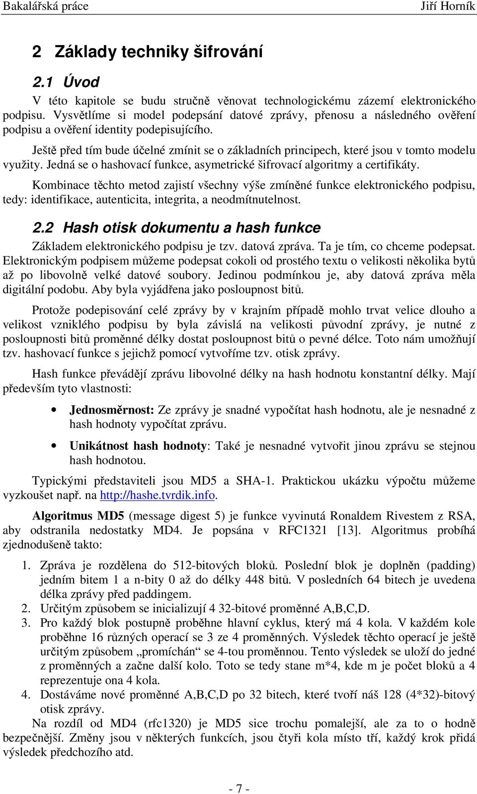 Ješt ped tím bude úelné zmínit se o základních principech, které jsou v tomto modelu využity. Jedná se o hashovací funkce, asymetrické šifrovací algoritmy a certifikáty.