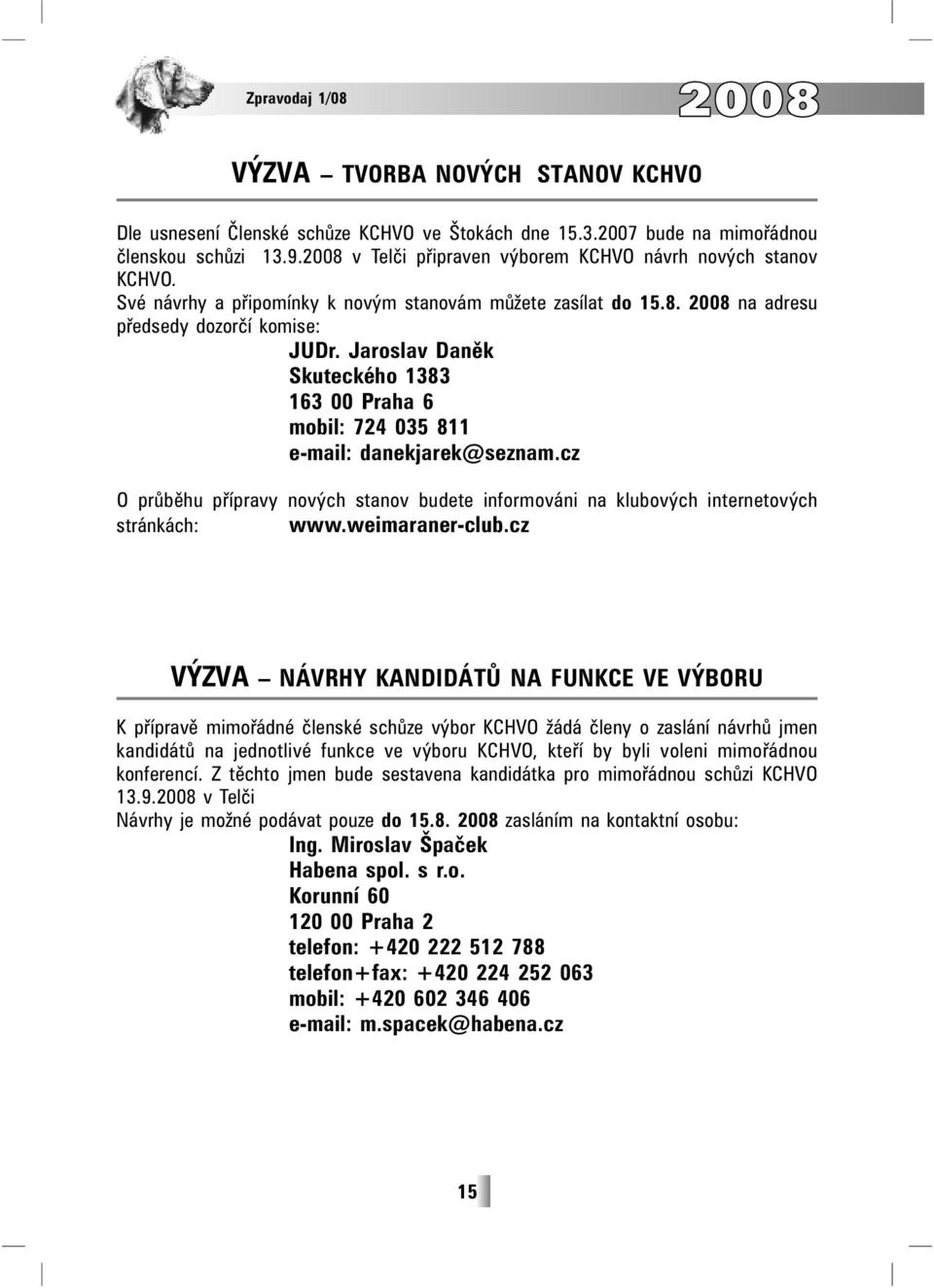 Jaroslav Daněk Skuteckého 1383 163 00 Praha 6 mobil: 724 035 811 e-mail: danekjarek@seznam.cz O průběhu přípravy nových stanov budete informováni na klubových internetových stránkách: www.