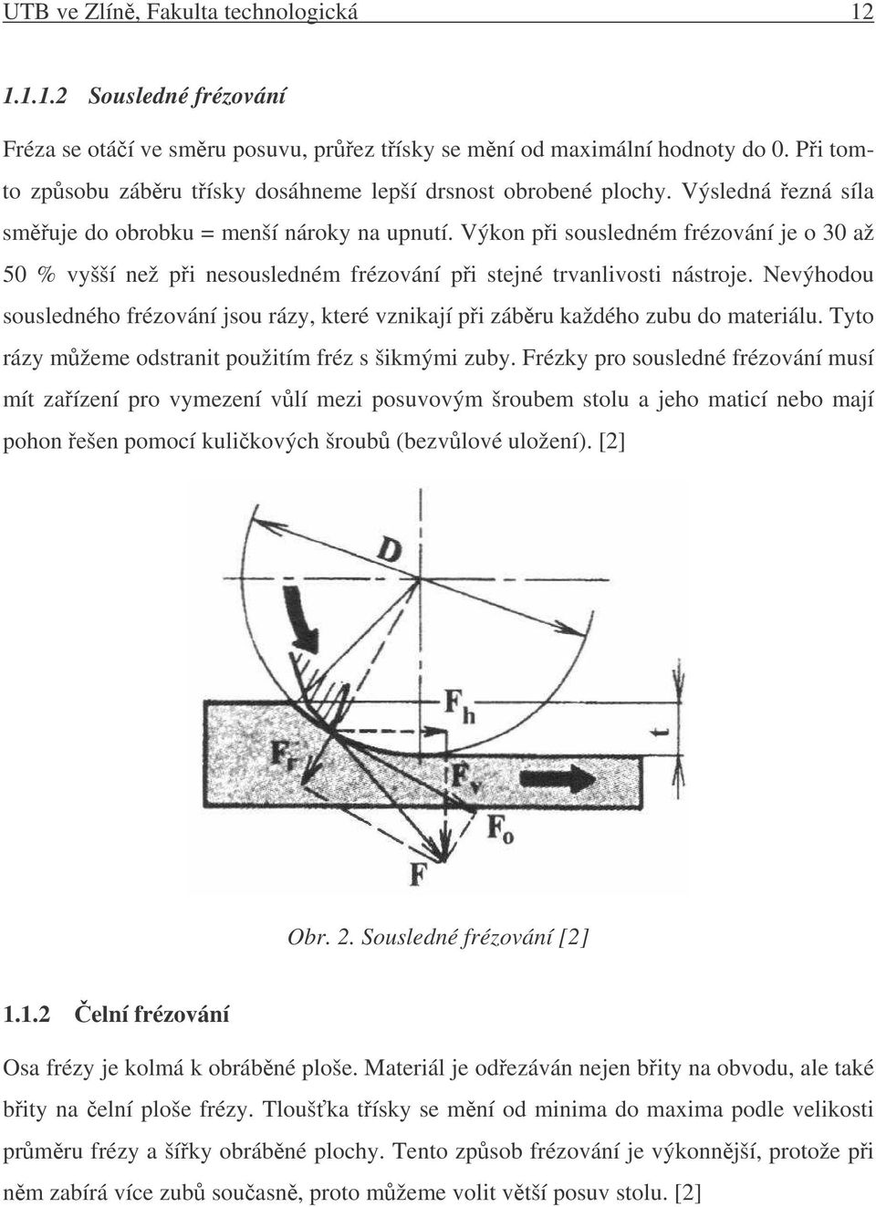 Výkon pi sousledném frézování je o 30 až 50 % vyšší než pi nesousledném frézování pi stejné trvanlivosti nástroje.