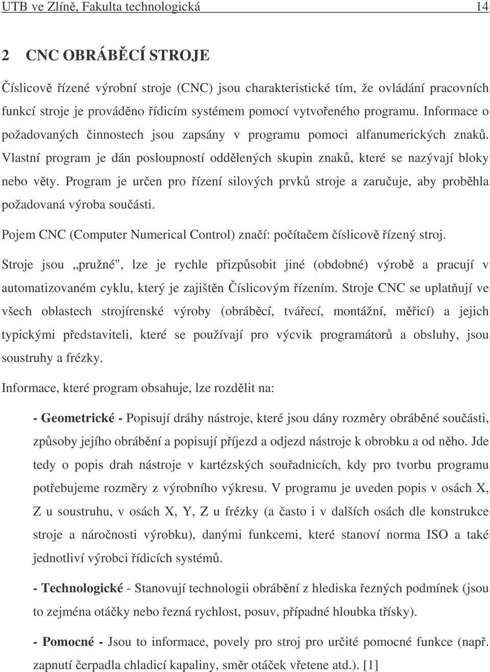 Vlastní program je dán posloupností oddlených skupin znak, které se nazývají bloky nebo vty. Program je uren pro ízení silových prvk stroje a zaruuje, aby probhla požadovaná výroba souásti.