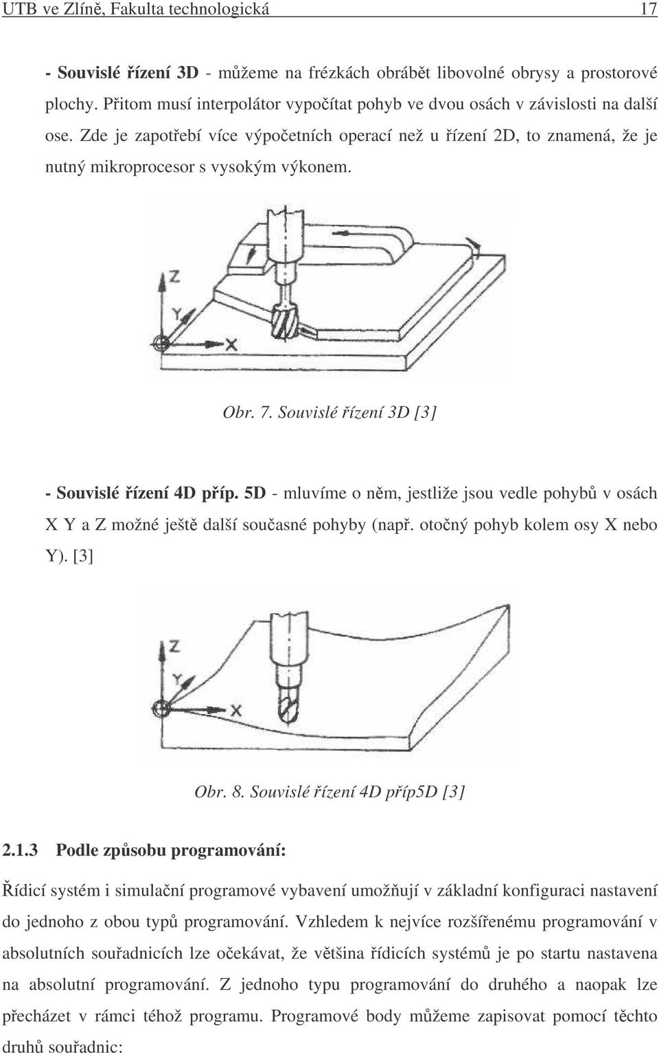 Souvislé ízení 3D [3] - Souvislé ízení 4D píp. 5D - mluvíme o nm, jestliže jsou vedle pohyb v osách X Y a Z možné ješt další souasné pohyby (nap. otoný pohyb kolem osy X nebo Y). [3] Obr. 8.