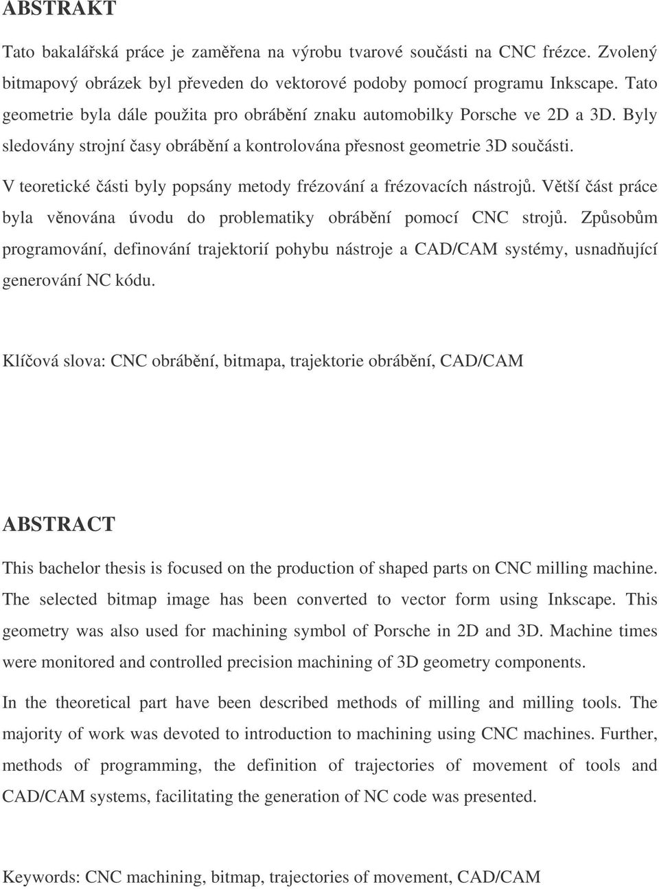 V teoretické ásti byly popsány metody frézování a frézovacích nástroj. Vtší ást práce byla vnována úvodu do problematiky obrábní pomocí CNC stroj.