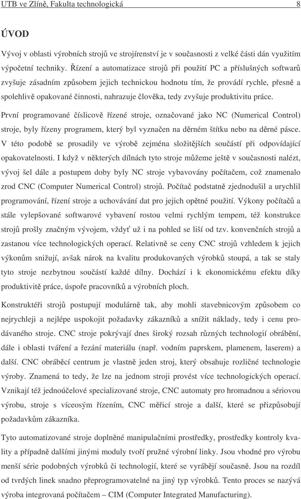 zvyšuje produktivitu práce. První programované íslicov ízené stroje, oznaované jako NC (Numerical Control) stroje, byly ízeny programem, který byl vyznaen na drném štítku nebo na drné pásce.