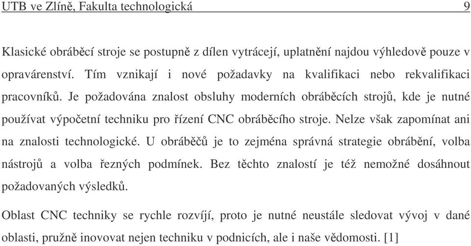 Je požadována znalost obsluhy moderních obrábcích stroj, kde je nutné používat výpoetní techniku pro ízení CNC obrábcího stroje.