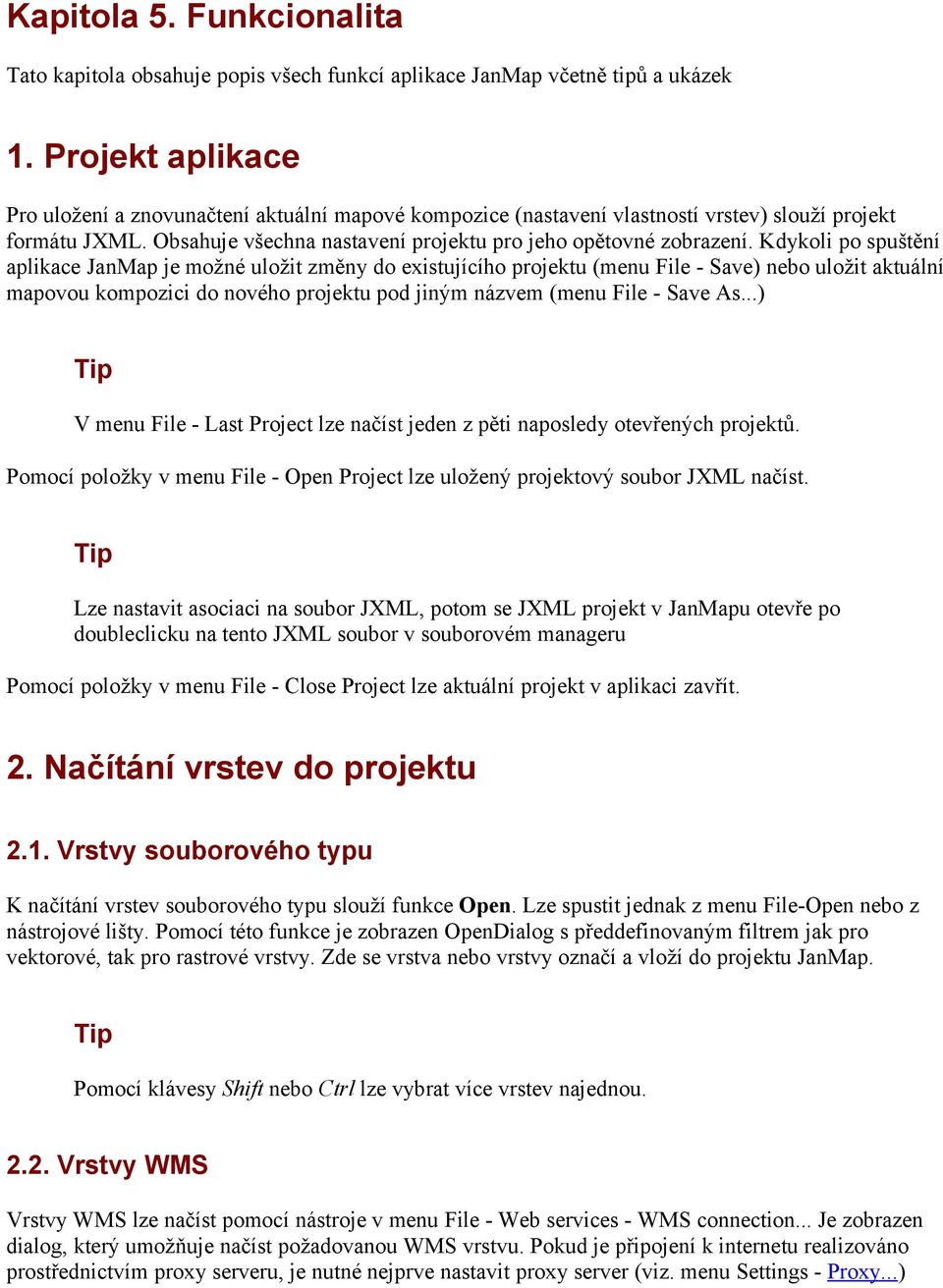 Kdykoli po spuštění aplikace JanMap je možné uložit změny do existujícího projektu (menu File - Save) nebo uložit aktuální mapovou kompozici do nového projektu pod jiným názvem (menu File - Save As.