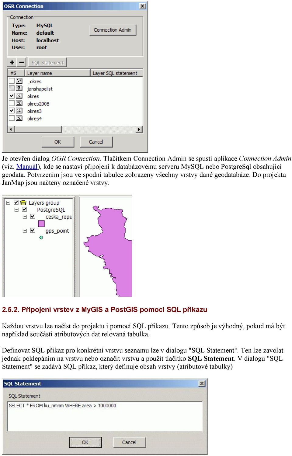 Do projektu JanMap jsou načteny označené vrstvy. 2.5.2. Připojení vrstev z MyGIS a PostGIS pomocí SQL příkazu Každou vrstvu lze načíst do projektu i pomocí SQL příkazu.