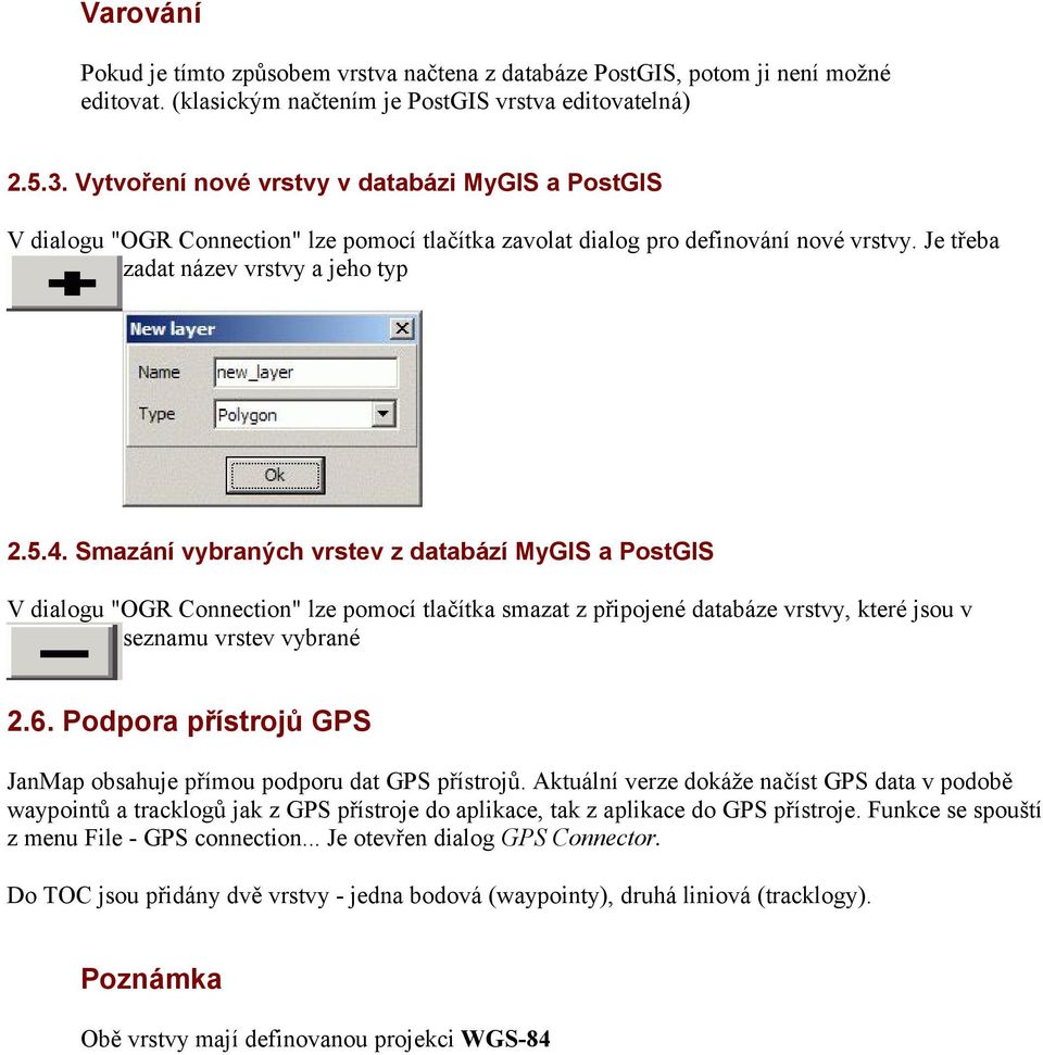 Smazání vybraných vrstev z databází MyGIS a PostGIS V dialogu "OGR Connection" lze pomocí tlačítka smazat z připojené databáze vrstvy, které jsou v seznamu vrstev vybrané 2.6.