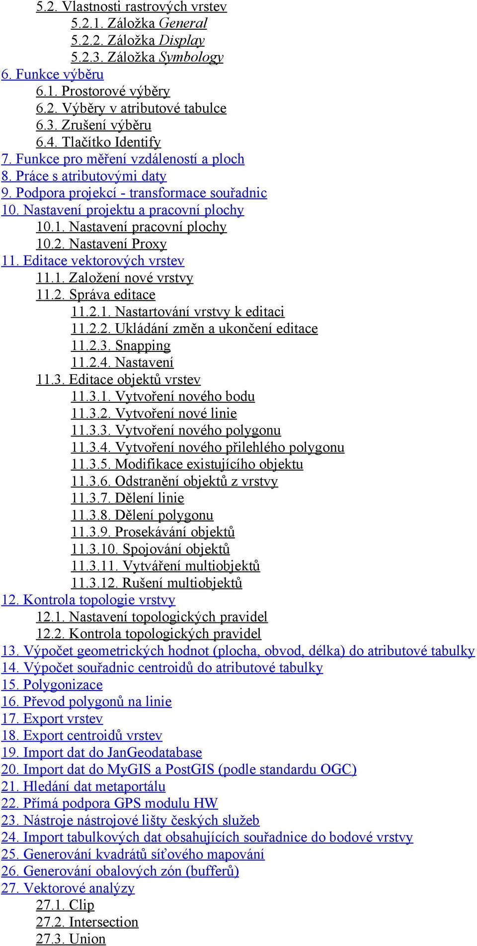 2. Nastavení Proxy 11. Editace vektorových vrstev 11.1. Založení nové vrstvy 11.2. Správa editace 11.2.1. Nastartování vrstvy k editaci 11.2.2. Ukládání změn a ukončení editace 11.2.3. Snapping 11.2.4.