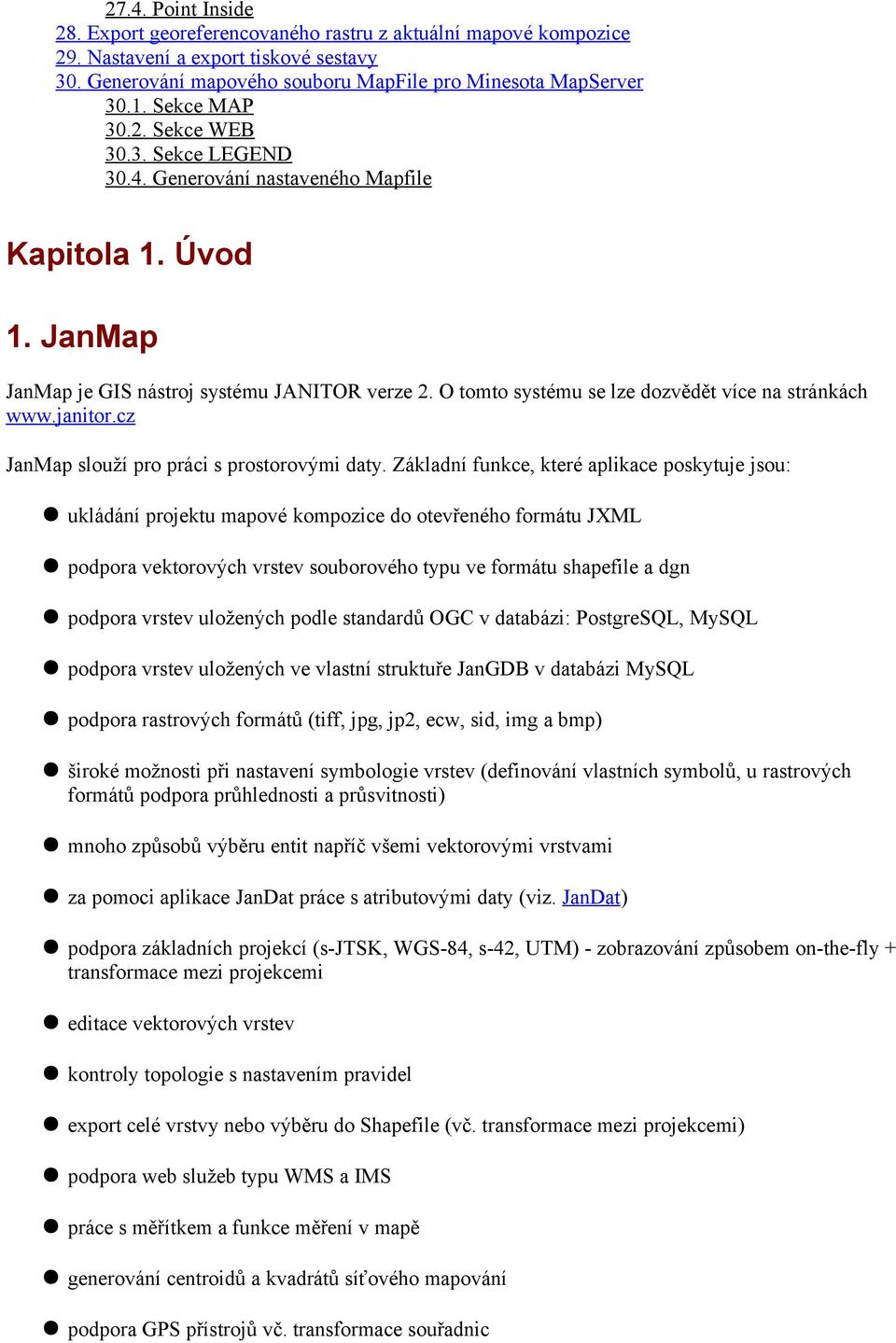 O tomto systému se lze dozvědět více na stránkách www.janitor.cz JanMap slouží pro práci s prostorovými daty.