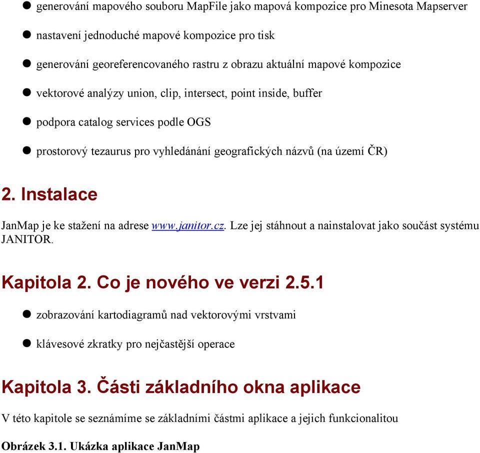 Instalace JanMap je ke stažení na adrese www.janitor.cz. Lze jej stáhnout a nainstalovat jako součást systému JANITOR. Kapitola 2. Co je nového ve verzi 2.5.