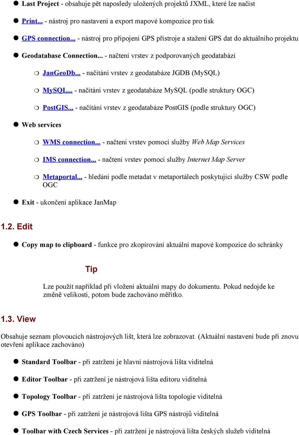 .. - načítání vrstev z geodatabáze JGDB (MySQL) MySQL... - načítání vrstev z geodatabáze MySQL (podle struktury OGC) PostGIS.