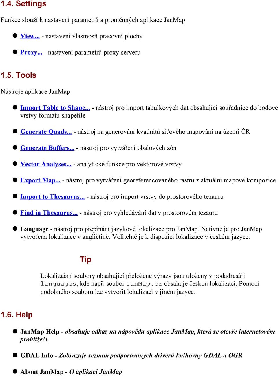 .. - nástroj na generování kvadrátů síťového mapování na území ČR Generate Buffers... - nástroj pro vytváření obalových zón Vector Analyses... - analytické funkce pro vektorové vrstvy Export Map.