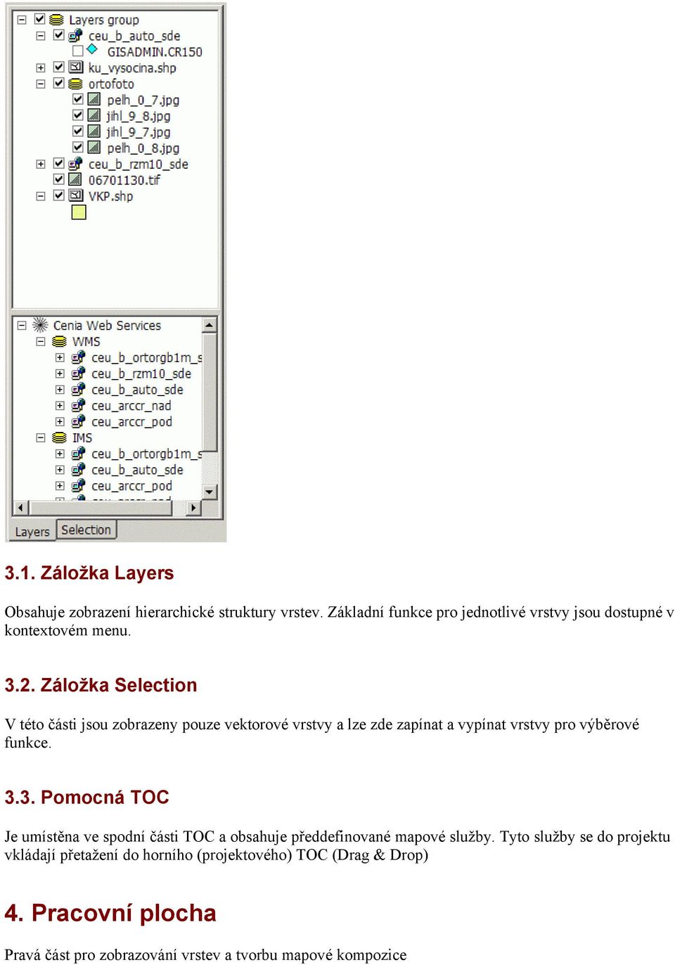 Záložka Selection V této části jsou zobrazeny pouze vektorové vrstvy a lze zde zapínat a vypínat vrstvy pro výběrové funkce. 3.