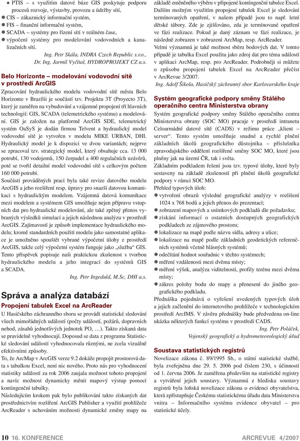 Projektu 3T (Proyecto 3T), který je zaměřen na vybudování a vzájemné propojení tří hlavních technologií: GIS, SCADA (telemetrického systému) a modelování.