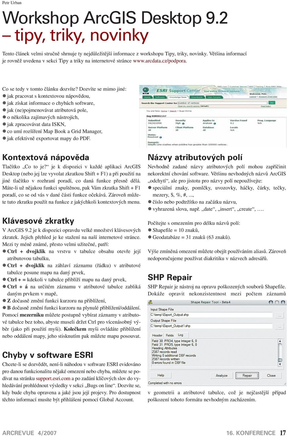 Dozvíte se mimo jiné: jak pracovat s kontextovou nápovědou, jak získat informace o chybách software, jak (ne)pojmenovávat atributová pole, o několika zajímavých nástrojích, jak zpracovávat data ISKN,