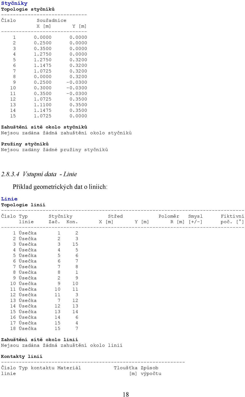 8.3.4 Vstupní data - Linie Příklad geometrických dat o liniích: Linie Topologie linií ---------------------------------------------------------------------------------- Číslo Typ Styčníky Střed