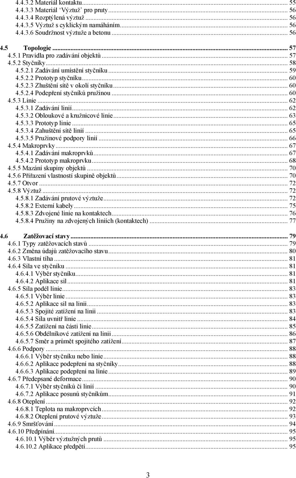 .. 60 4.5.3 Linie... 62 4.5.3.1 Zadávání linií... 62 4.5.3.2 Obloukové a kružnicové linie... 63 4.5.3.3 Prototyp linie... 65 4.5.3.4 Zahuštění sítě linií... 65 4.5.3.5 Pružinové podpory linií... 66 4.
