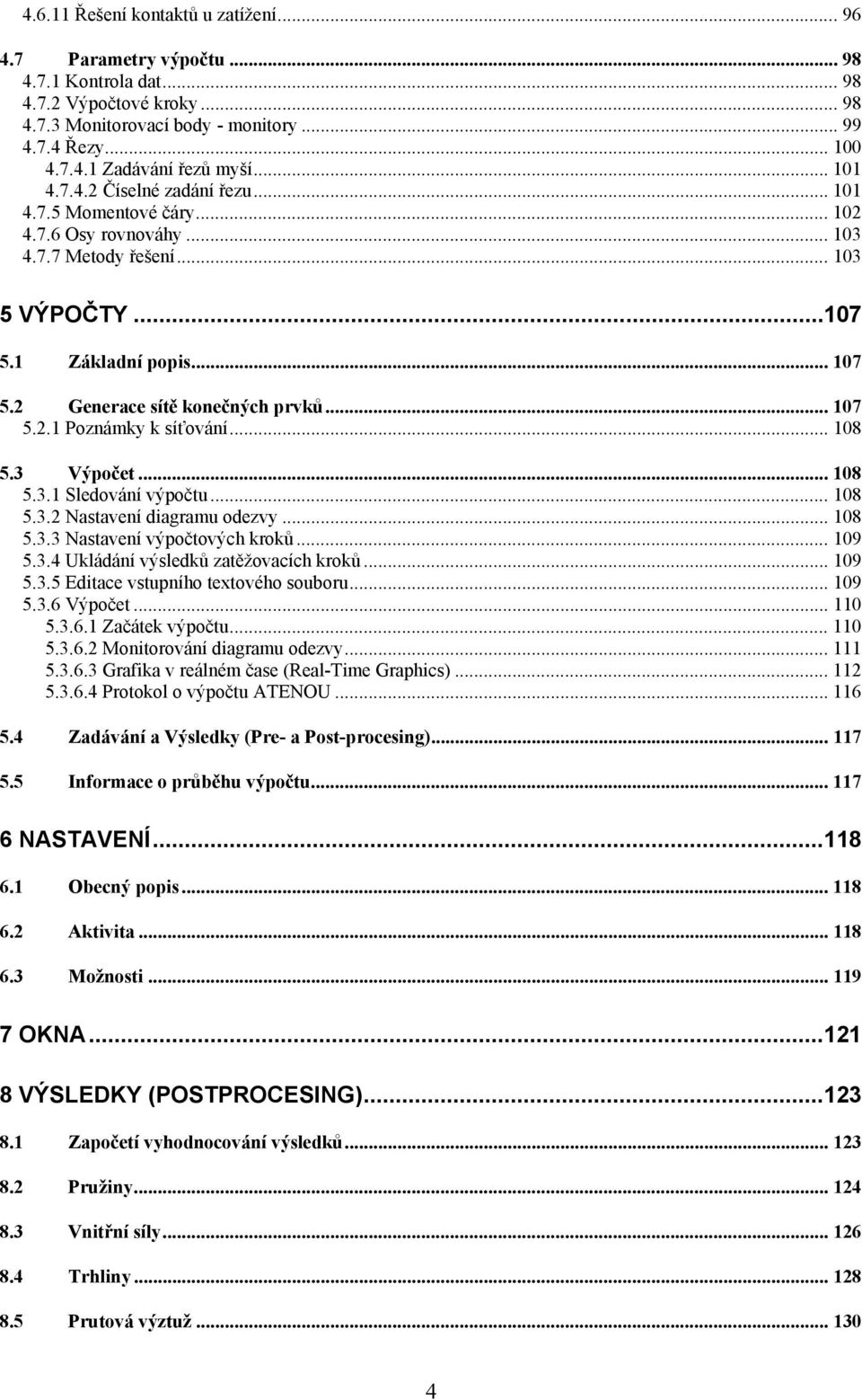 .. 107 5.2.1 Poznámky k síťování... 108 5.3 Výpočet... 108 5.3.1 Sledování výpočtu... 108 5.3.2 Nastavení diagramu odezvy... 108 5.3.3 Nastavení výpočtových kroků... 109 5.3.4 Ukládání výsledků zatěžovacích kroků.