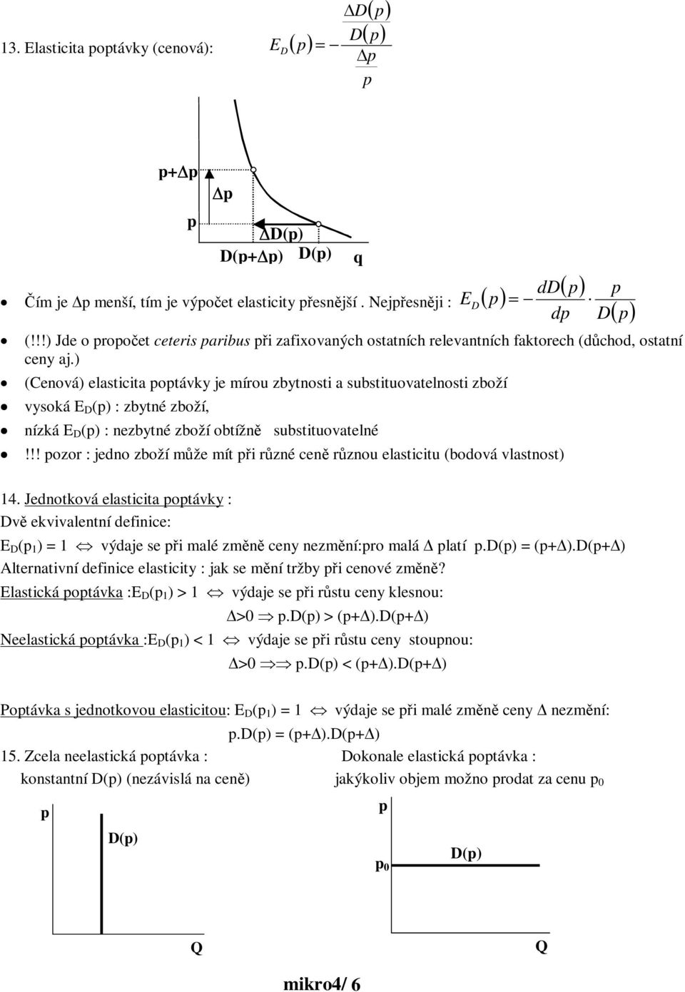 ) (Cenová) elasticita otávk je mírou zbtnosti a substituovatelnosti zboží vsoká E D () : zbtné zboží, nízká E D () : nezbtné zboží obtížn substituovatelné!