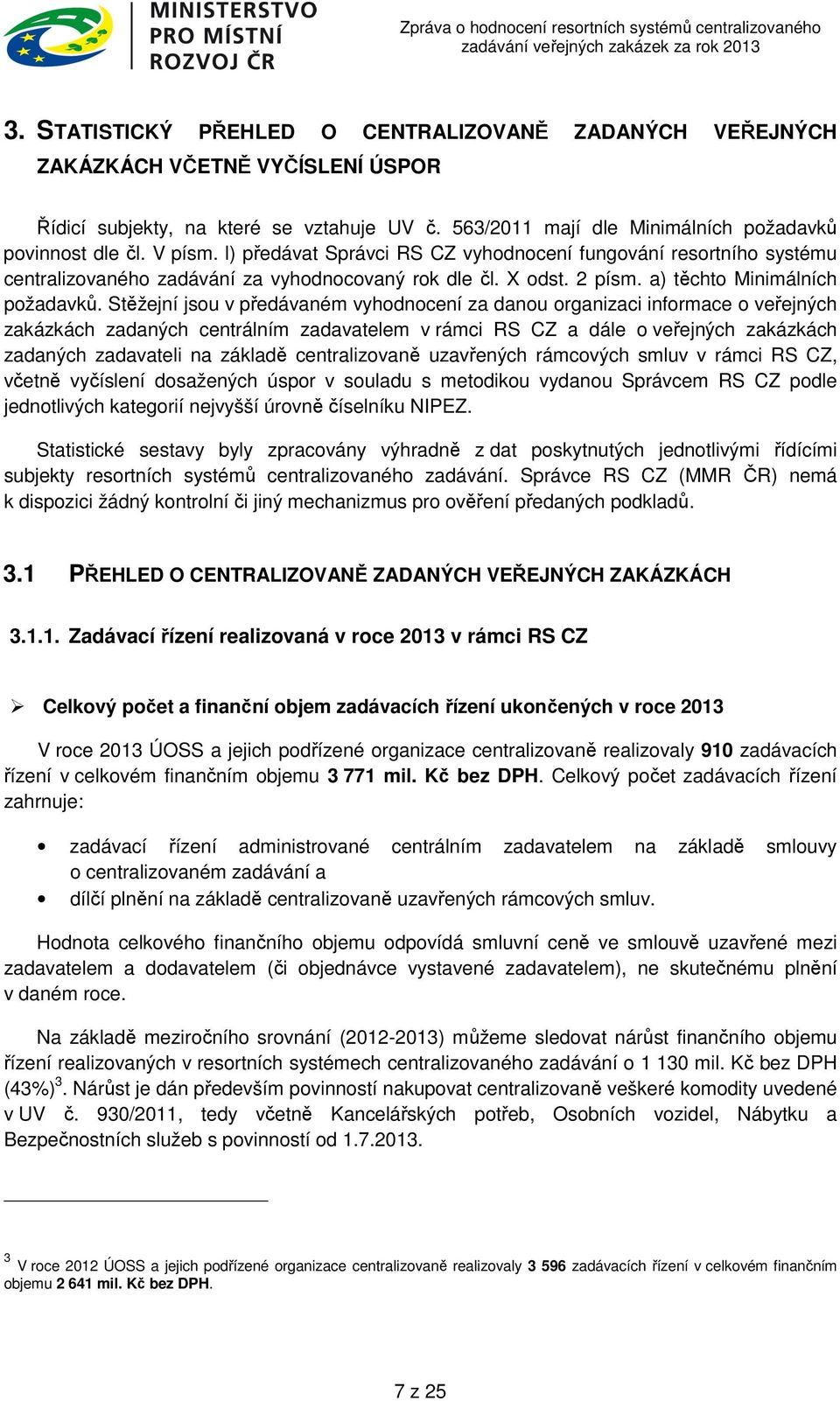 Stěžejní jsou v předávaném vyhodnocení za danou organizaci informace o veřejných zakázkách zadaných centrálním zadavatelem v rámci RS CZ a dále o veřejných zakázkách zadaných zadavateli na základě