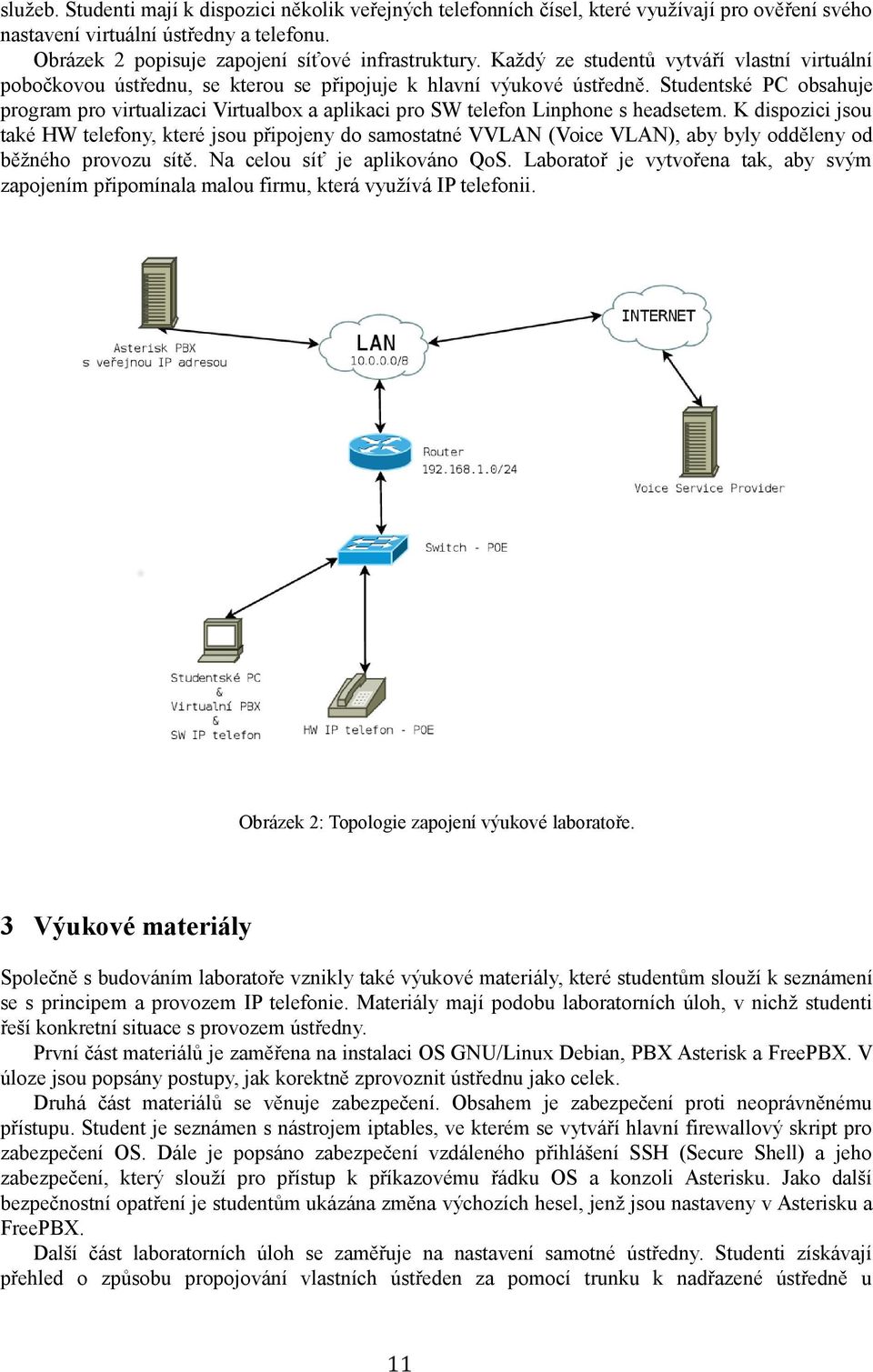 Studentské PC obsahuje program pro virtualizaci Virtualbox a aplikaci pro SW telefon Linphone s headsetem.
