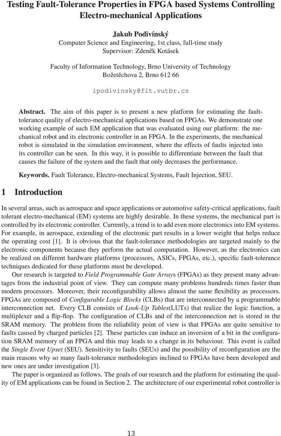 The aim of this paper is to present a new platform for estimating the faulttolerance quality of electro-mechanical applications based on FPGAs.