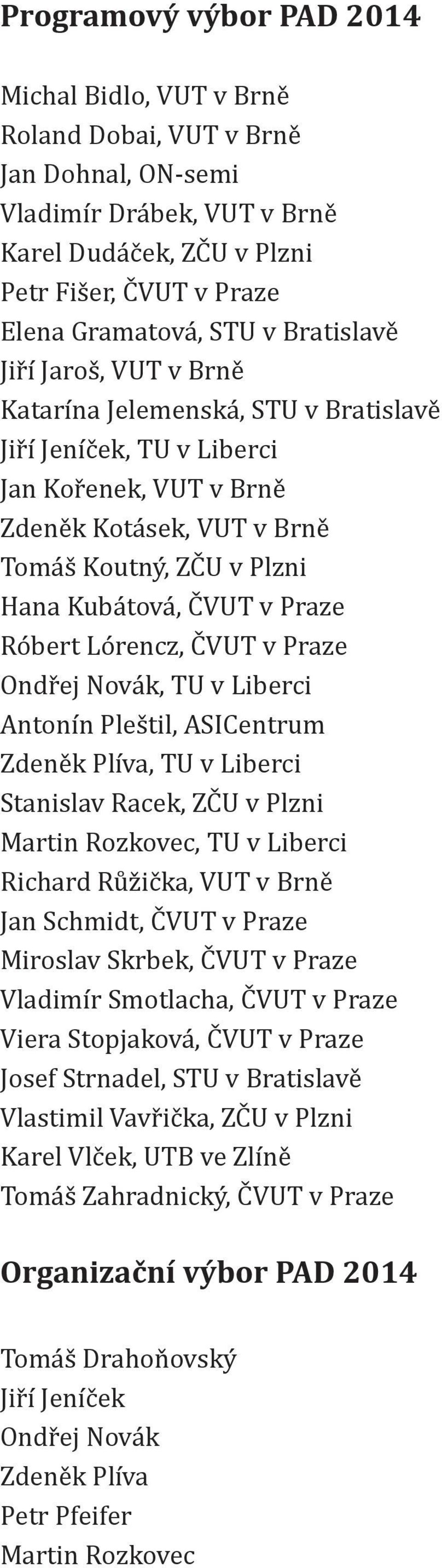 Praze Róbert Lórencz, ČVUT v Praze Ondřej Novák, TU v Liberci Antonín Pleštil, ASICentrum Zdeněk Plíva, TU v Liberci Stanislav Racek, ZČU v Plzni Martin Rozkovec, TU v Liberci Richard Růžička, VUT v