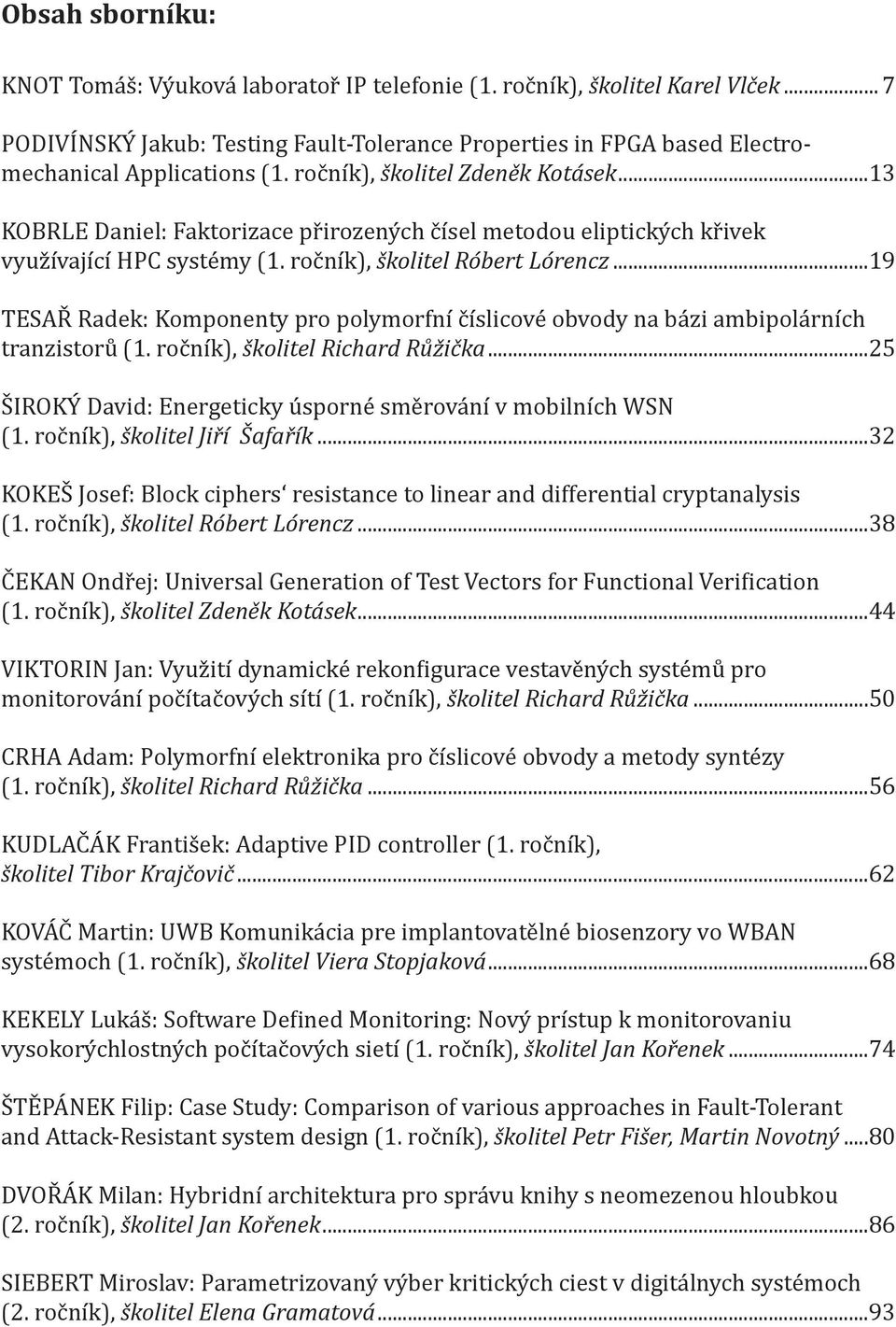 ..19 TESAŘ Radek: Komponenty pro polymorfní číslicové obvody na bázi ambipolárních tranzistorů (1. ročník), školitel Richard Růžička...25 ŠIROKÝ David: Energeticky úsporné směrování v mobilních WSN (1.