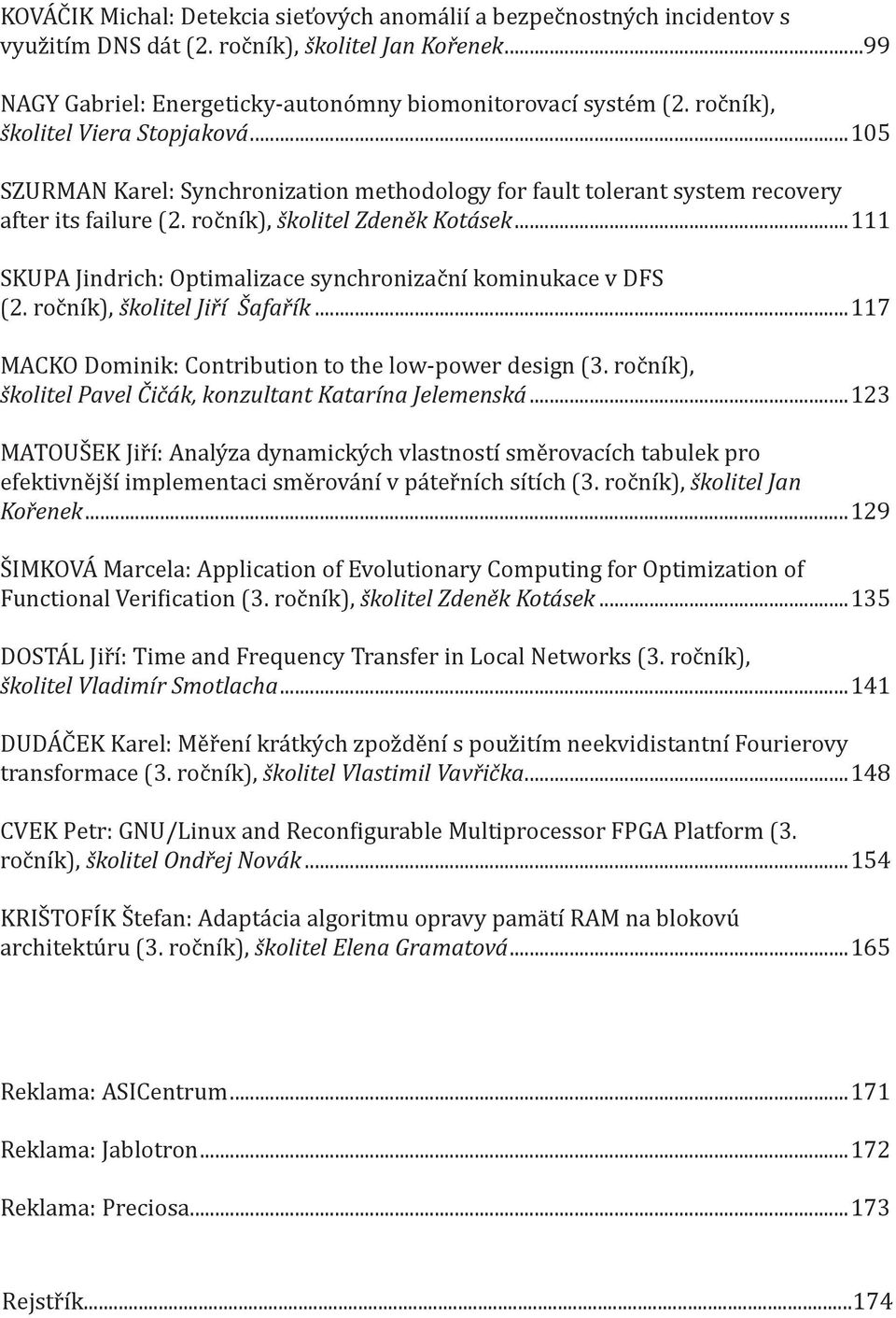 ..111 SKUPA Jindrich: Optimalizace synchronizační kominukace v DFS (2. ročník), školitel Jiří Šafařík...117 MACKO Dominik: Contribution to the low-power design (3.