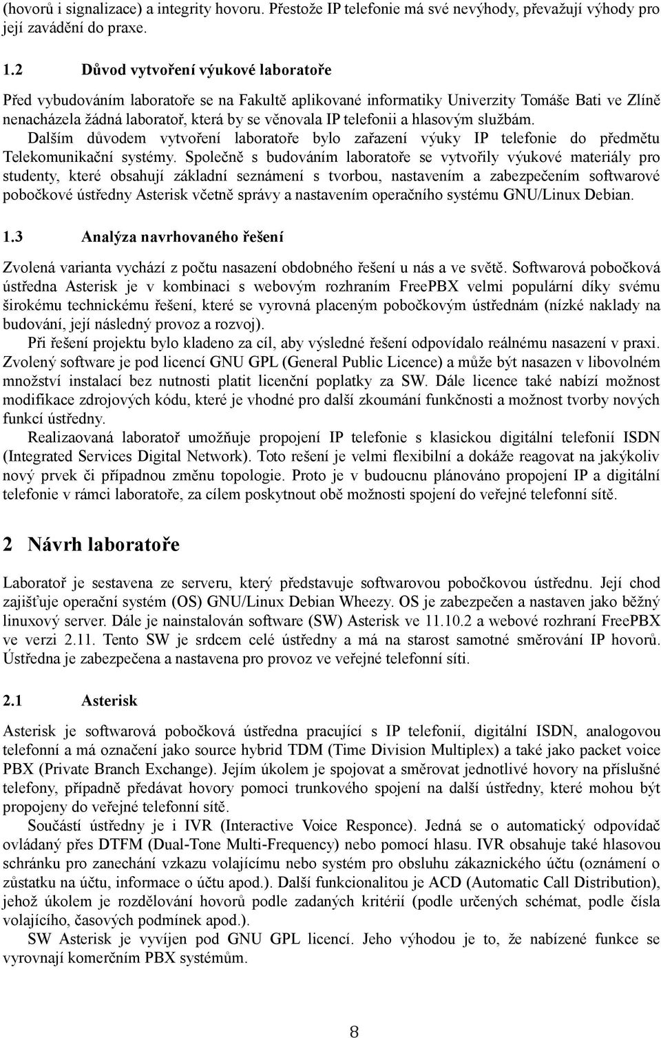 hlasovým službám. Dalším důvodem vytvoření laboratoře bylo zařazení výuky IP telefonie do předmětu Telekomunikační systémy.