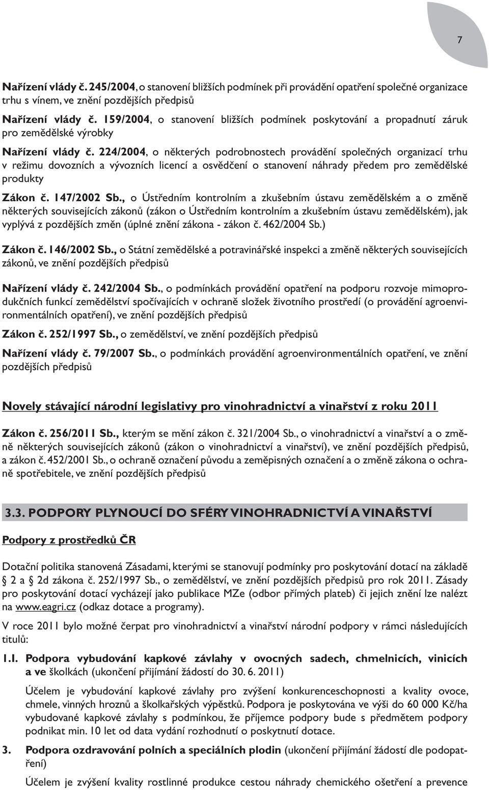 224/2004, o některých podrobnostech provádění společných organizací trhu v režimu dovozních a vývozních licencí a osvědčení o stanovení náhrady předem pro zemědělské produkty Zákon č. 147/2002 Sb.