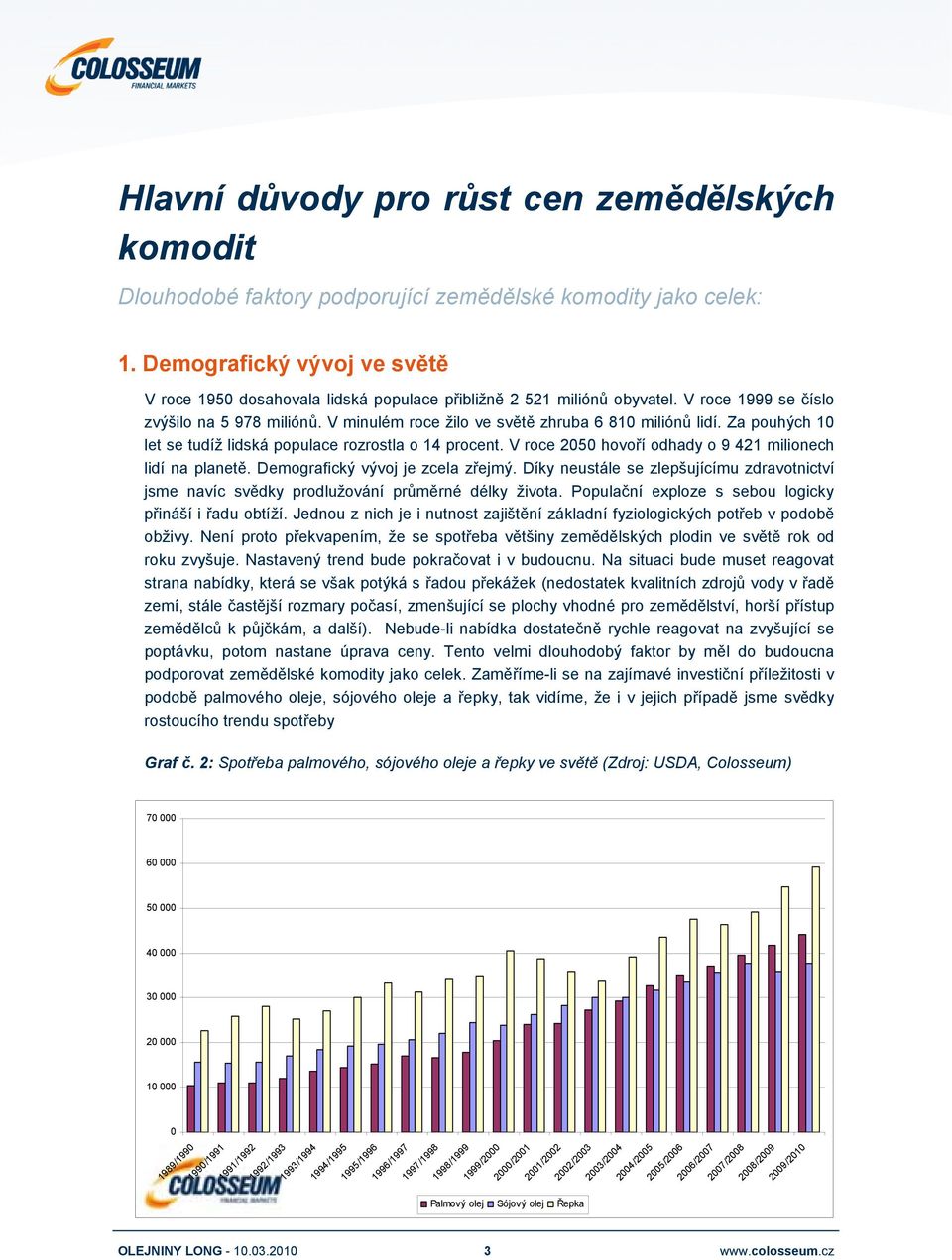 V minulém roce žilo ve světě zhruba 6 810 miliónů lidí. Za pouhých 10 let se tudíž lidská populace rozrostla o 14 procent. V roce 2050 hovoří odhady o 9 421 milionech lidí na planetě.