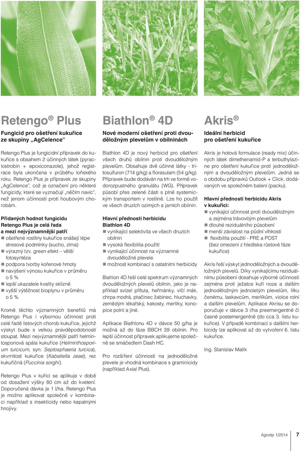 Přidaných hodnot fungicidu Retengo Plus je celá řada a mezi nejvýznamnější patří ošetřené rostliny kukuřice snášejí lépe stresové podmínky (sucho, zima) výrazný tzv.
