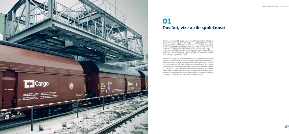 Podnikání ČD Cargo, a.s., přispívá k naplňování cílů dopravní politiky České republiky v oblasti snižování vlivu dopravy na životní prostředí v zájmu trvale udržitelného rozvoje.