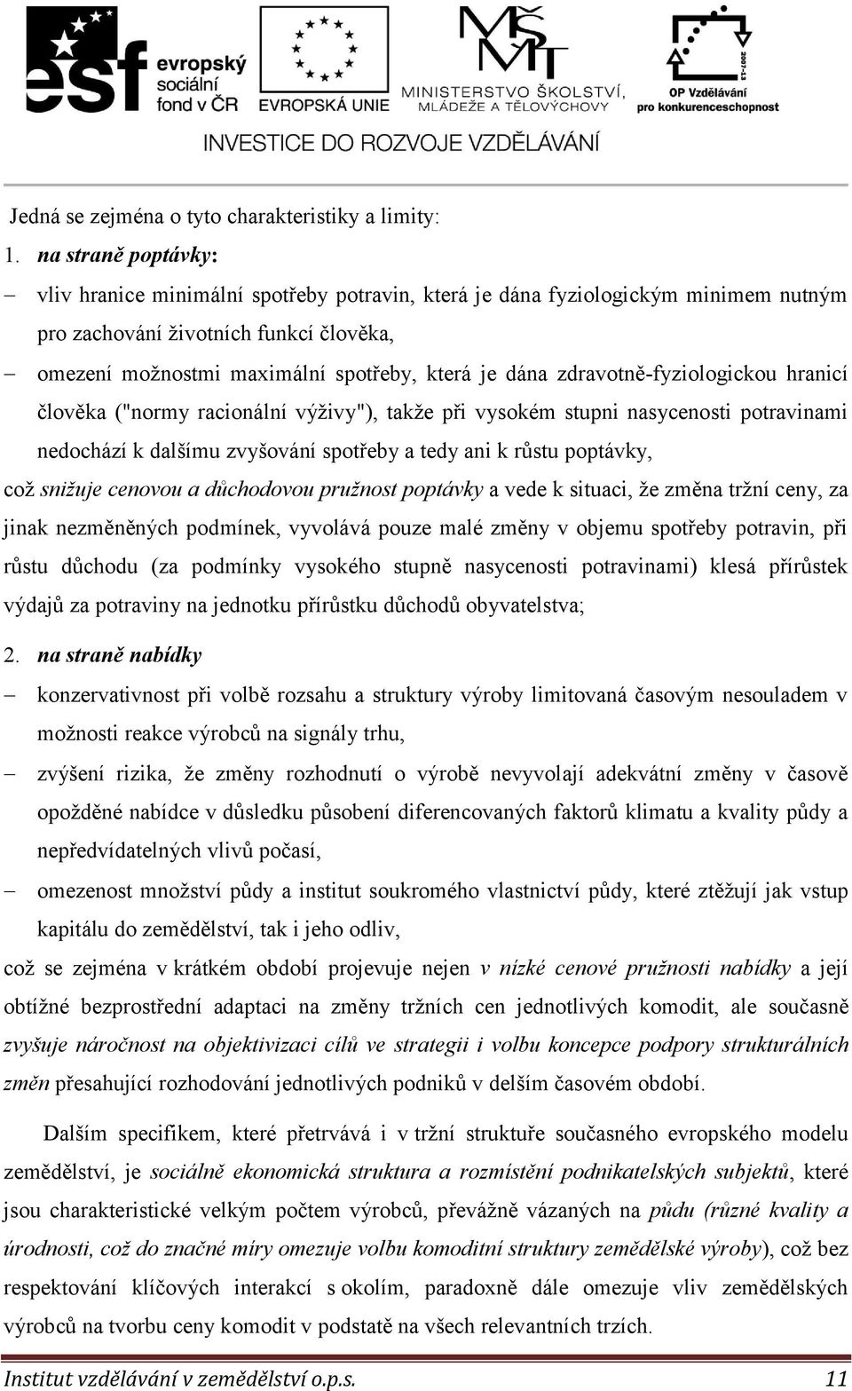 zdravotně-fyziologickou hranicí člověka ("normy racionální výživy"), takže při vysokém stupni nasycenosti potravinami nedochází k dalšímu zvyšování spotřeby a tedy ani k růstu poptávky, což snižuje