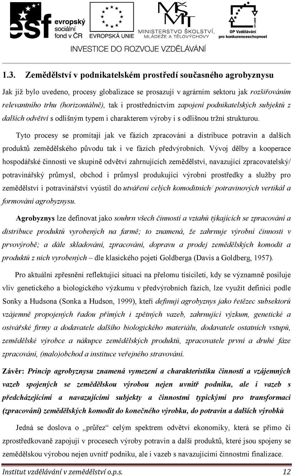 Tyto procesy se promítají jak ve fázích zpracování a distribuce potravin a dalších produktů zemědělského původu tak i ve fázích předvýrobních.