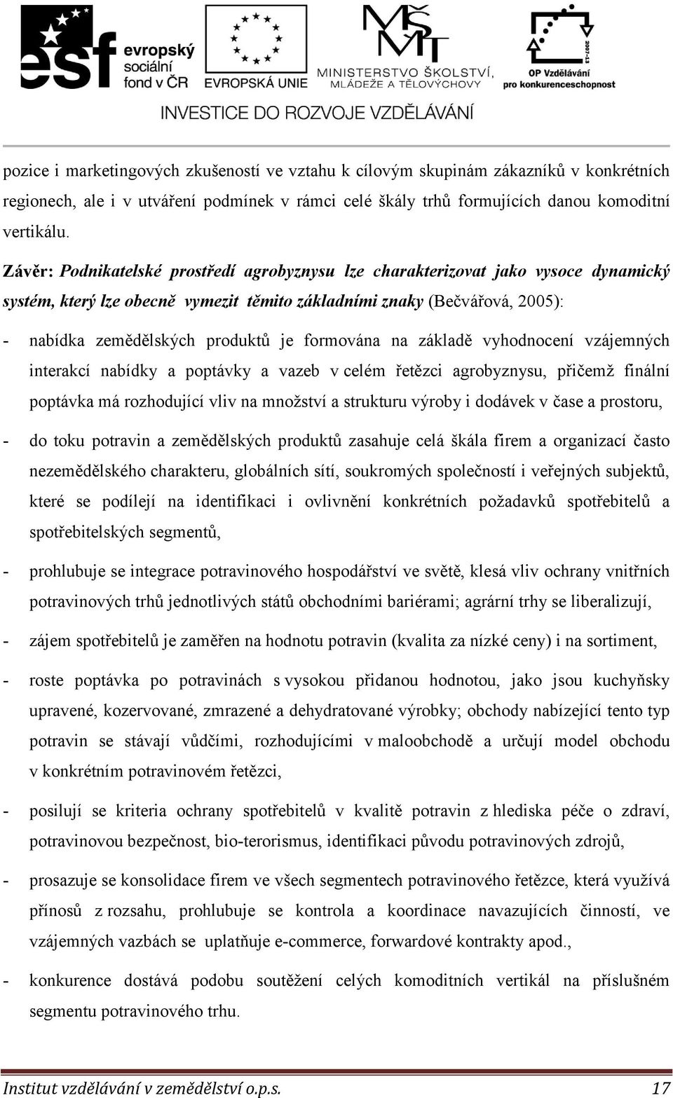 formována na základě vyhodnocení vzájemných interakcí nabídky a poptávky a vazeb v celém řetězci agrobyznysu, přičemž finální poptávka má rozhodující vliv na množství a strukturu výroby i dodávek v