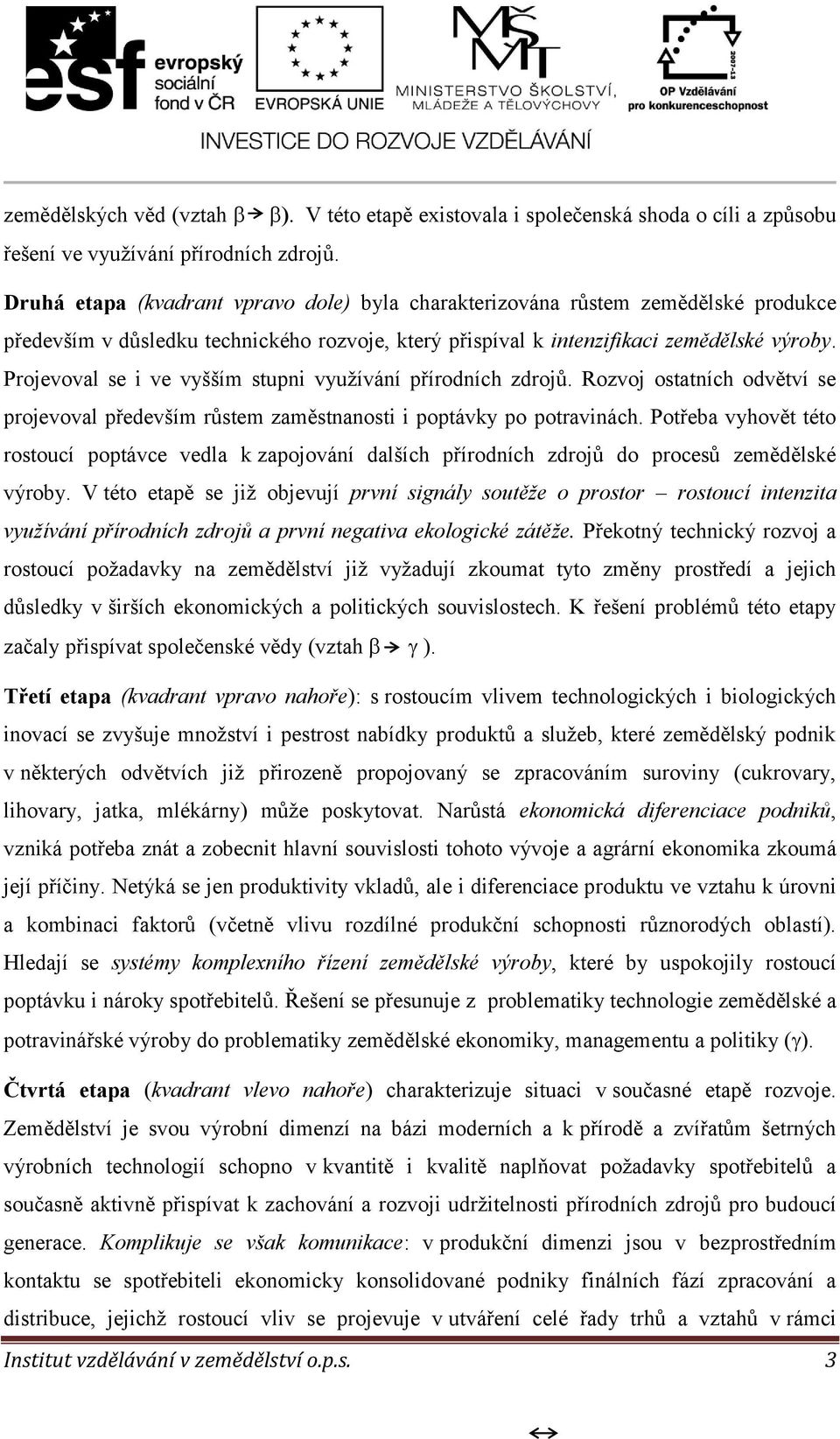 Projevoval se i ve vyšším stupni využívání přírodních zdrojů. Rozvoj ostatních odvětví se projevoval především růstem zaměstnanosti i poptávky po potravinách.