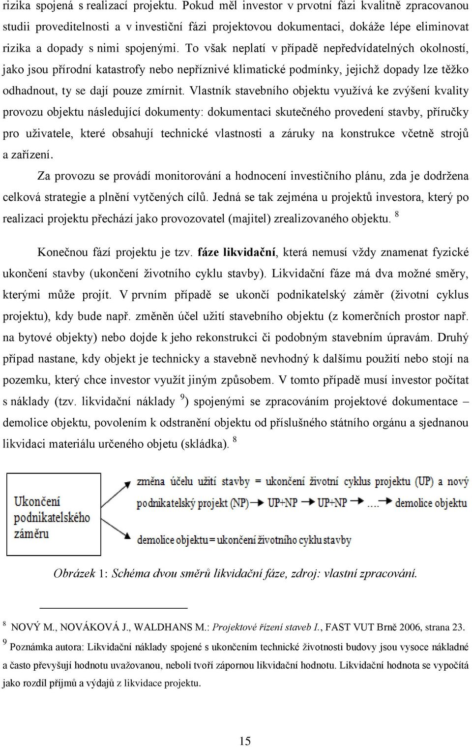 To však neplatí v případě nepředvídatelných okolností, jako jsou přírodní katastrofy nebo nepříznivé klimatické podmínky, jejichž dopady lze těžko odhadnout, ty se dají pouze zmírnit.