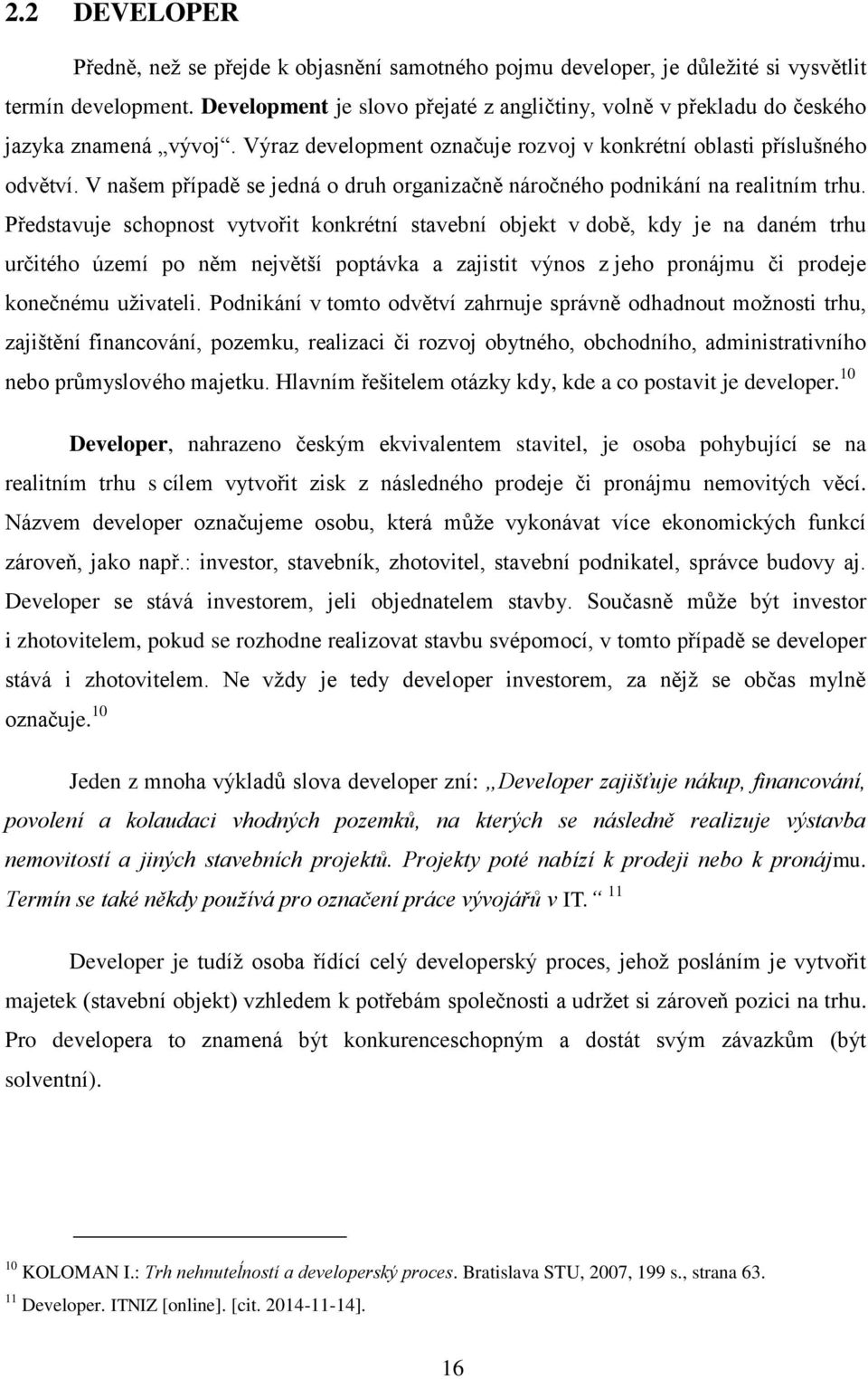 V našem případě se jedná o druh organizačně náročného podnikání na realitním trhu.