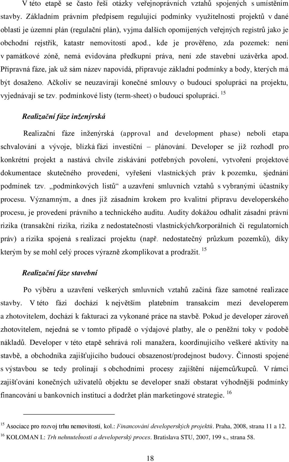 nemovitostí apod., kde je prověřeno, zda pozemek: není v památkové zóně, nemá evidována předkupní práva, není zde stavební uzávěrka apod.