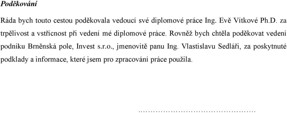 Rovněž bych chtěla poděkovat vedení podniku Brněnská pole, Invest s.r.o., jmenovitě panu Ing.