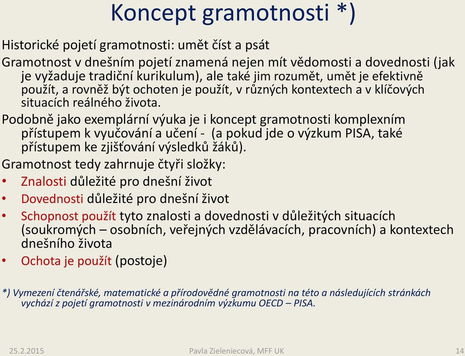 Podobně jako exemplární výuka je i koncept gramotnosti komplexním přístupem k vyučování a učení - (a pokud jde o výzkum PISA, také přístupem ke zjišťování výsledků žáků).