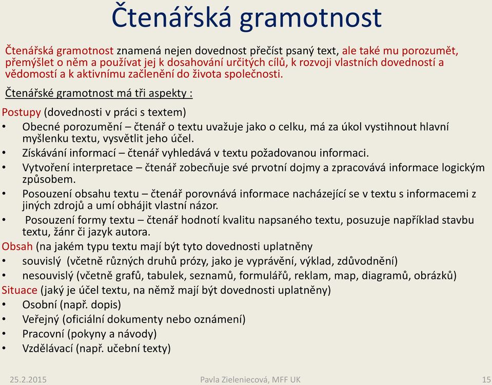 Čtenářské gramotnost má tři aspekty : Postupy (dovednosti v práci s textem) Obecné porozumění čtenář o textu uvažuje jako o celku, má za úkol vystihnout hlavní myšlenku textu, vysvětlit jeho účel.