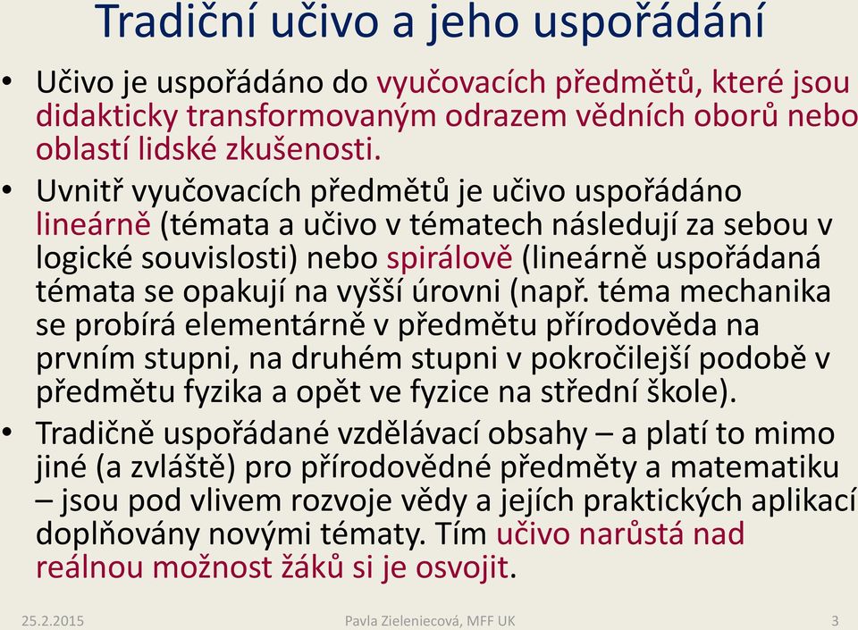 (např. téma mechanika se probírá elementárně v předmětu přírodověda na prvním stupni, na druhém stupni v pokročilejší podobě v předmětu fyzika a opět ve fyzice na střední škole).