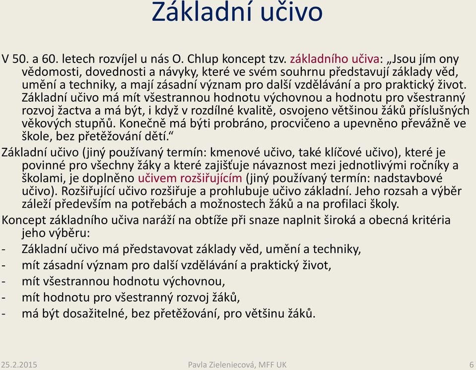 Základní učivo má mít všestrannou hodnotu výchovnou a hodnotu pro všestranný rozvoj žactva a má být, i když v rozdílné kvalitě, osvojeno většinou žáků příslušných věkových stupňů.