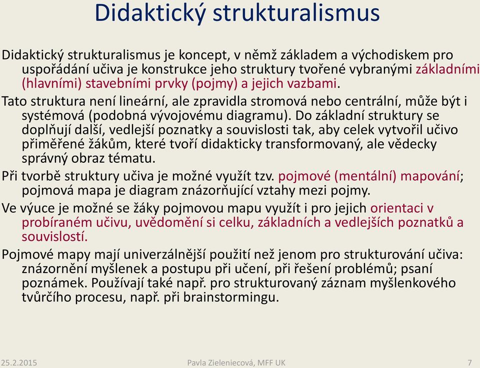 Do základní struktury se doplňují další, vedlejší poznatky a souvislosti tak, aby celek vytvořil učivo přiměřené žákům, které tvoří didakticky transformovaný, ale vědecky správný obraz tématu.