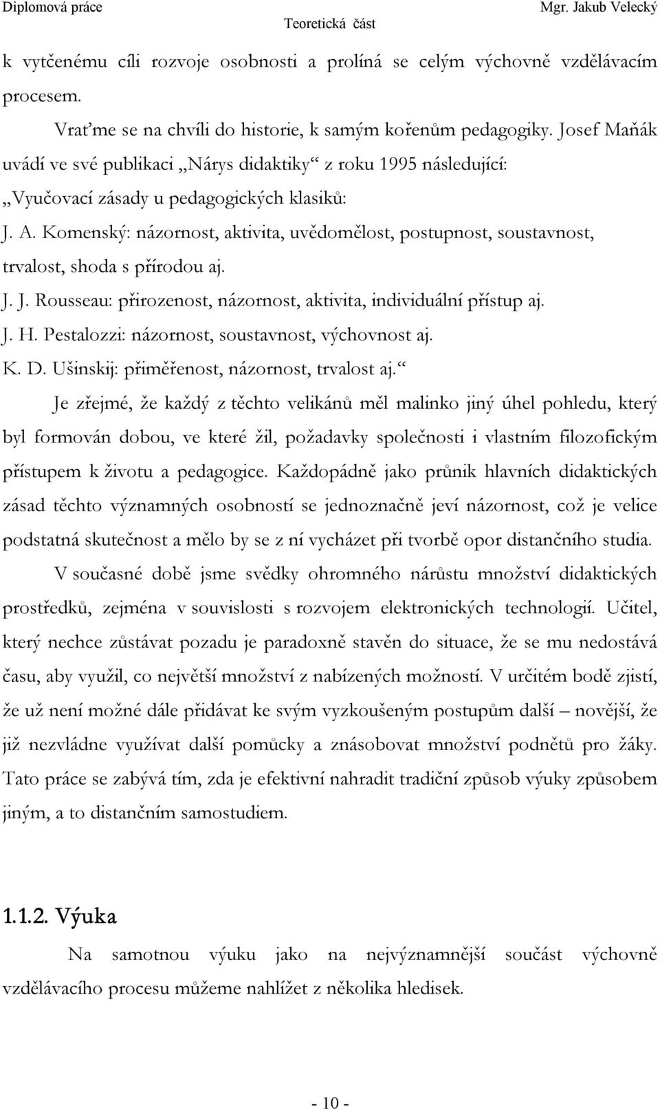 Komenský: názornost, aktivita, uvědomělost, postupnost, soustavnost, trvalost, shoda s přírodou aj. J. J. Rousseau: přirozenost, názornost, aktivita, individuální přístup aj. J. H.